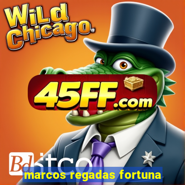 marcos regadas fortuna
